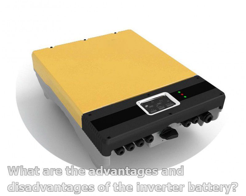 What are the advantages and disadvantages of the inverter battery