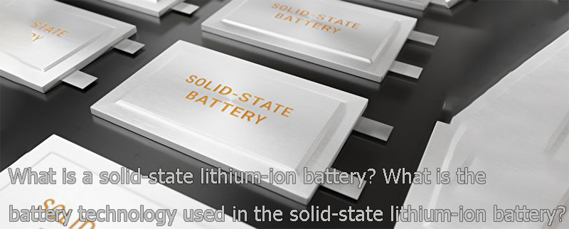 What is a solid-state lithium-ion battery What is the battery technology used in the solid-state lit