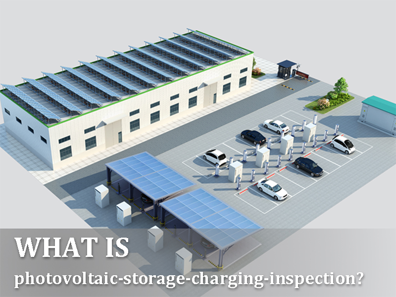 What is photovoltaic-storage-charging-inspection