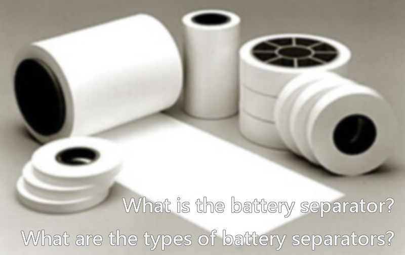 What is the battery separator What are the types of battery separators