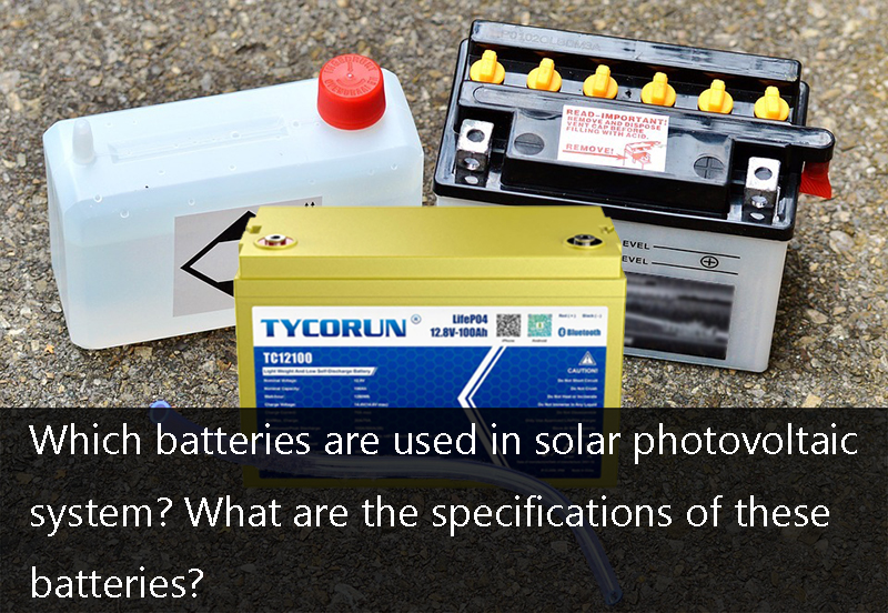 Which batteries are used in solar photovoltaic system What are the specifications of these batteries