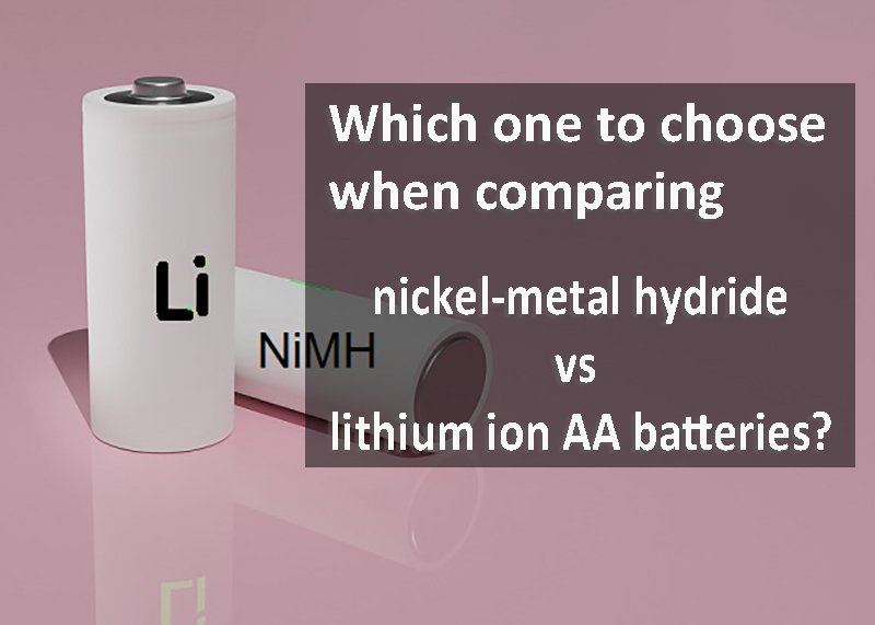 Which one to choose when comparing nickel-metal hydride vs lithium ion AA batterie