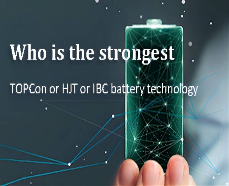 Who is the strongest TOPCon or HJT or IBC battery technologies