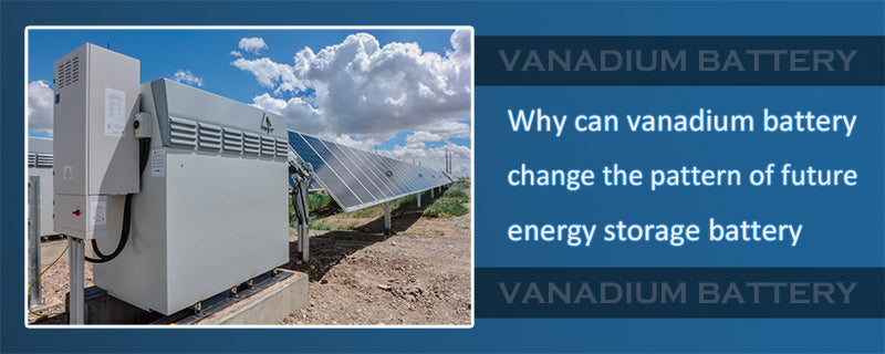 Why can vanadium battery change the pattern of future energy storage battery