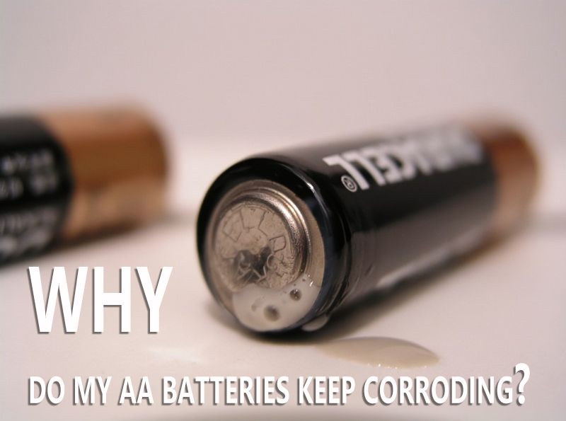 Why do my AA batteries keep corroding