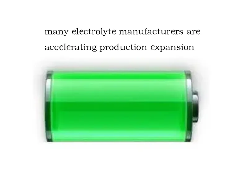 many electrolyte manufacturers are accelerating production expansion