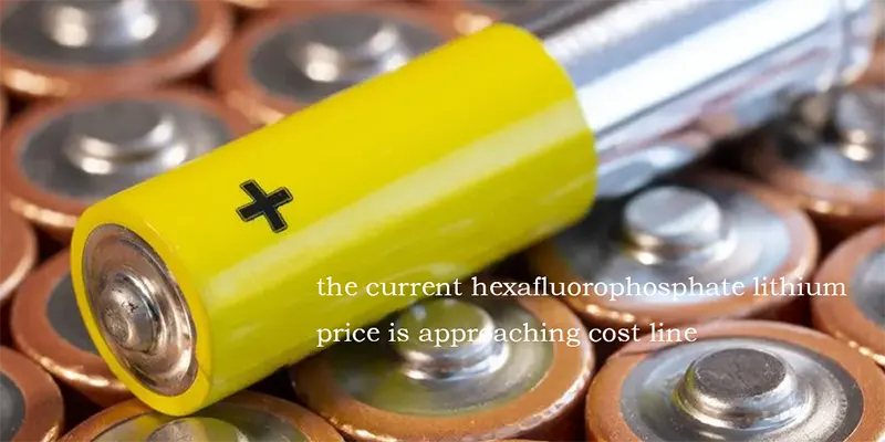 the current hexafluorophosphate lithium price is approaching cost line
