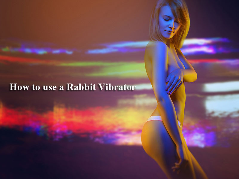 How to use a Rabbit Vibrator for Better Sex