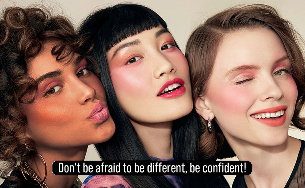 Don't be afraid to be different, be confident!