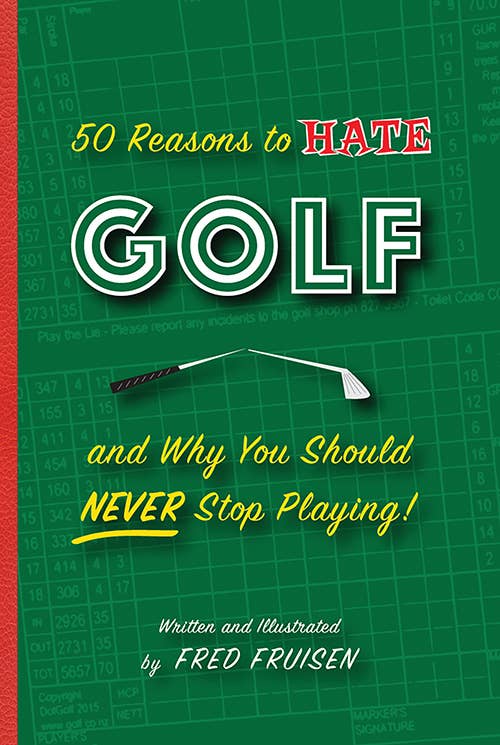  50 Reasons to Hate Golf & Why You Should Never Stop Playing 