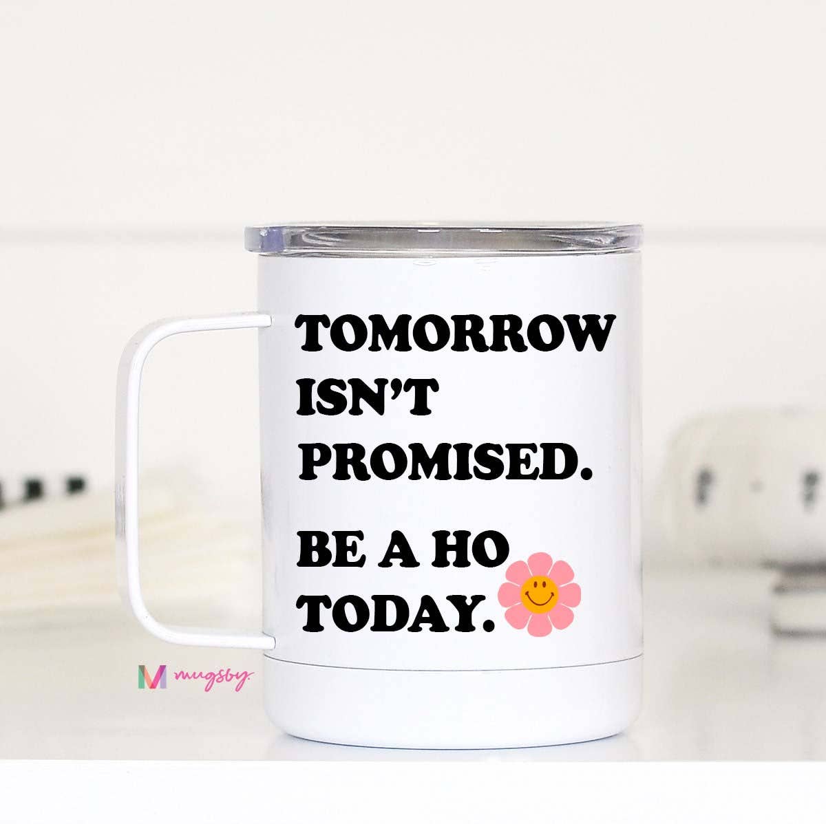  Tomorrow Isn't Promised Be a Ho Today Travel Cup 