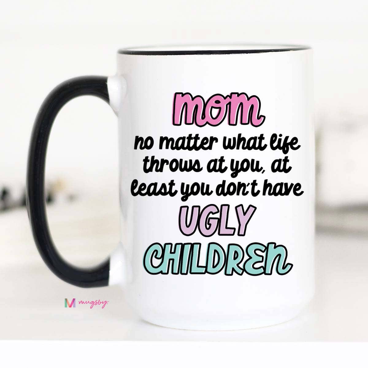  Mom At Least You Don't Have Ugly Children Coffee Mug: 15oz 