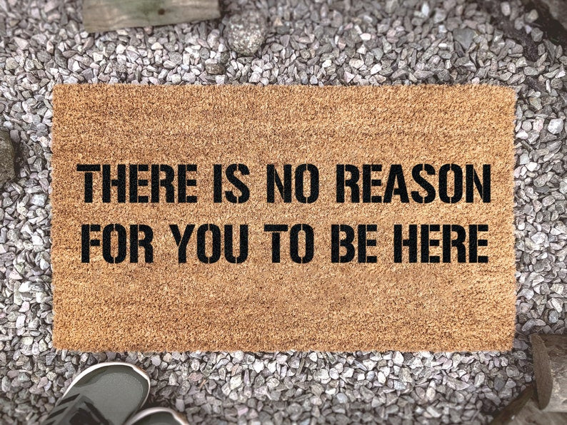 Custom Welcome Door Mat, There Is No Reason For You To Be Here, Funny Home Decor, Coir Welcome Mat
