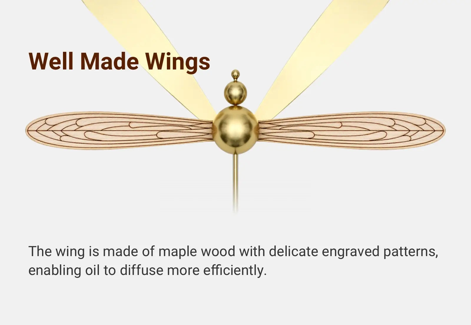 - Well Made Wings The wing is made of maple wood with delicate engraved patterns, enabling oil to diffuse more efficiently.