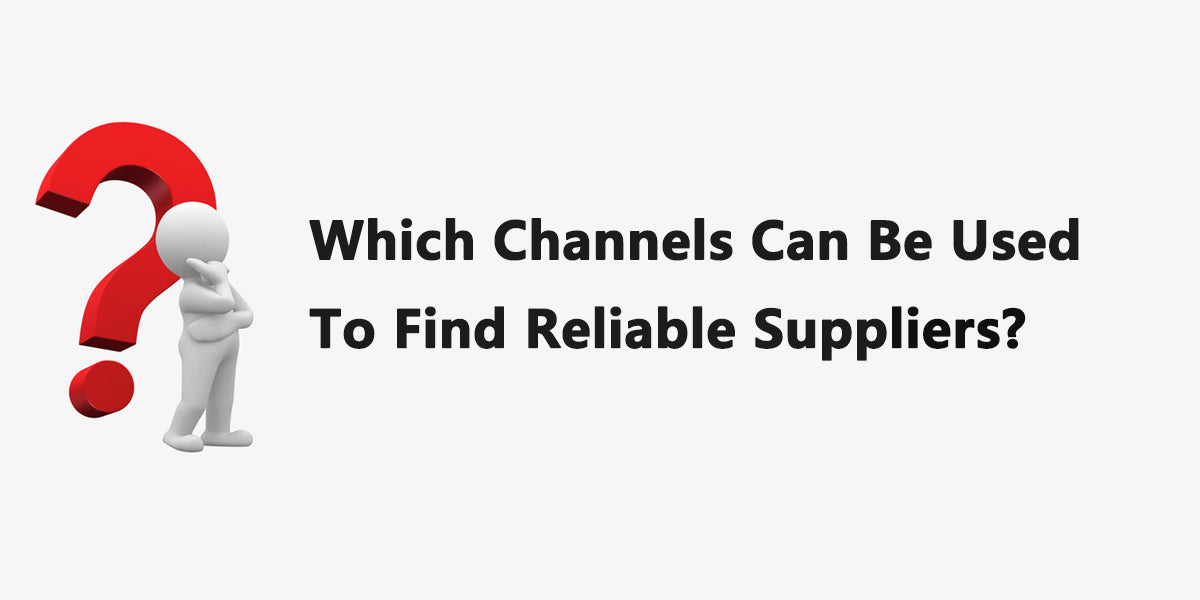 Which Channels Can Be Used To Find Reliable Suppliers?