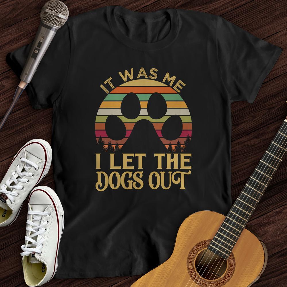 I Let The Dogs Out T Shirt
