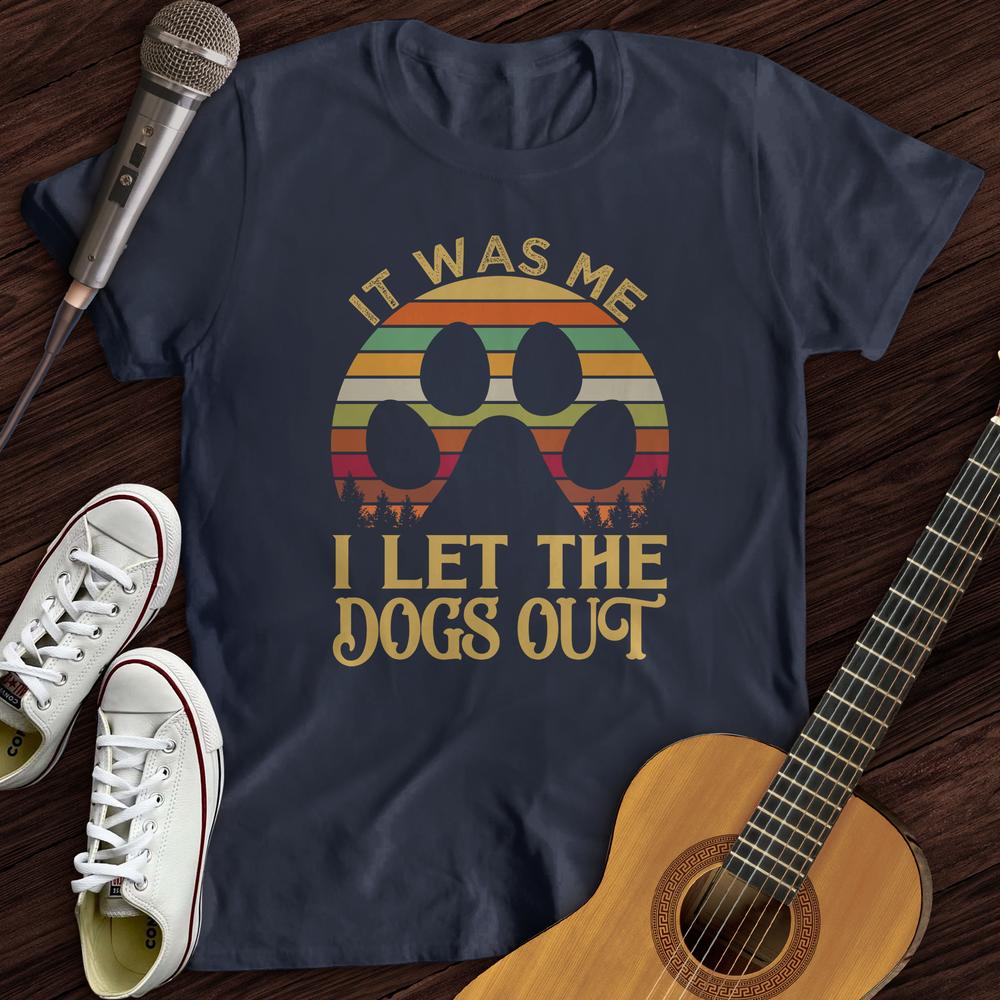 I Let The Dogs Out T Shirt