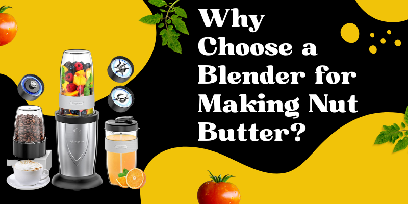Why Choose a Blender for Making Nut Butter?