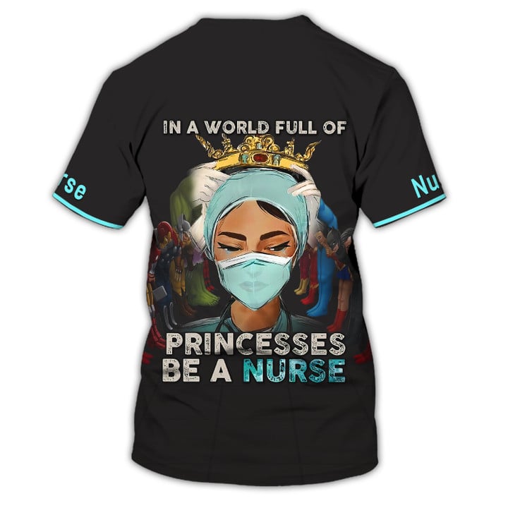 In A World Full Of Princesses Be A Nurse 3D All Over Print Shirt/ Nurse Uniform