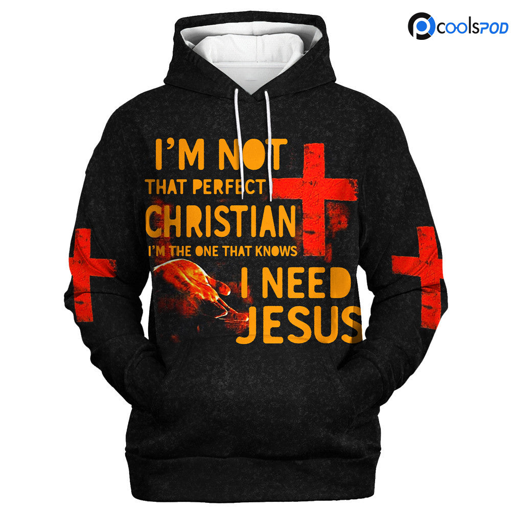 Christian Jesus Hoodie 3D All Over Print/ I''m Not That Perfect I Need Jesus Premium Hoodie Men Women