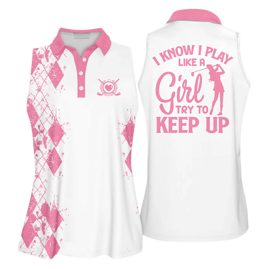 Golfer Girl I Know I Play Like A Girl Try to Keep Up Golfer Gift Sleeveless sleeve Polo Shirt/ Cool Gift For Female Golfers/ Women Golf Shirts