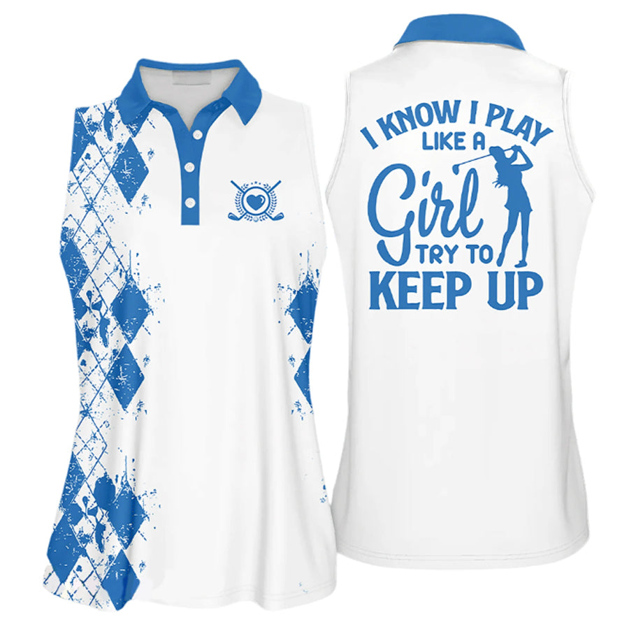 Golfer Girl I Know I Play Like A Girl Try to Keep Up Golfer Gift Sleeveless sleeve Polo Shirt/ Cool Gift For Female Golfers/ Women Golf Shirts