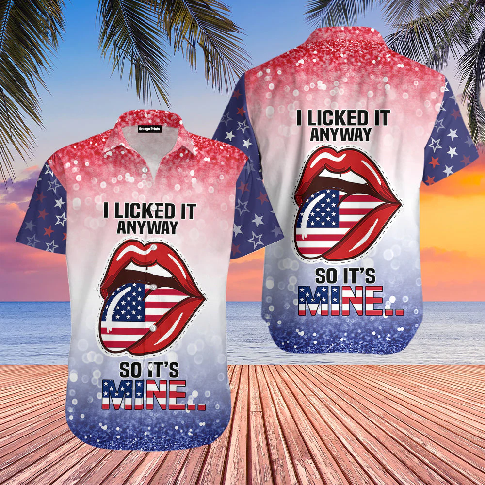 4th Of July Independence Day I Lick It Anyway So It Is Mine Hawaiian Shirt