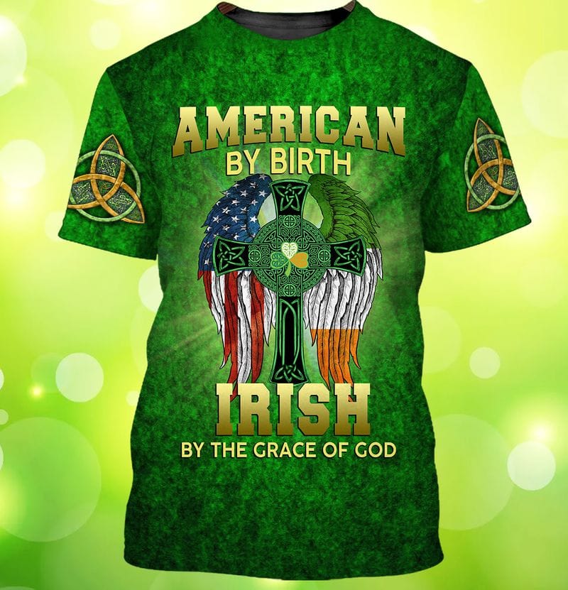 American By Birth Irish By The Grace Of God 3D Shirt/ St Patrick