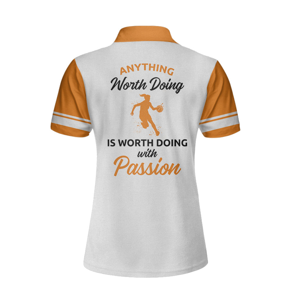 Anything Worth Doing Is Worth Doing With Passion Basketball Short Sleeve Women Polo Shirt/ White And Orange Basketball Shirt For Ladies Coolspod