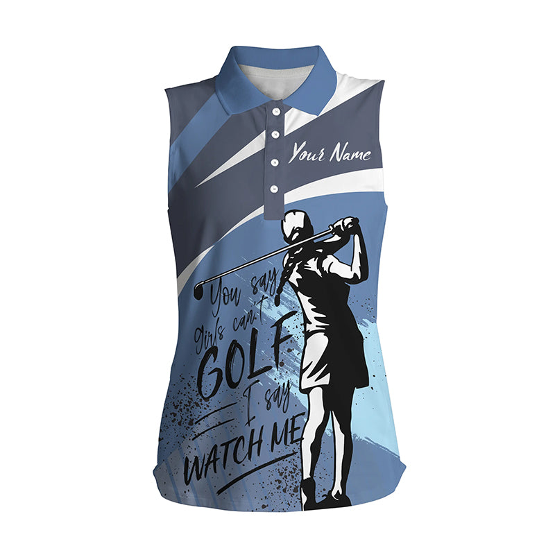 Blue Women Sleeveless Polo Shirts Custom You Say Girls Can''t Golf I Say Watch Me Ladies Golf Shirts