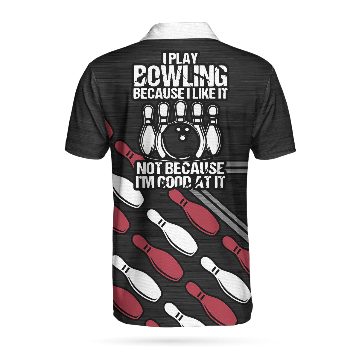 I Play Bowling Because I Like It Not Because I