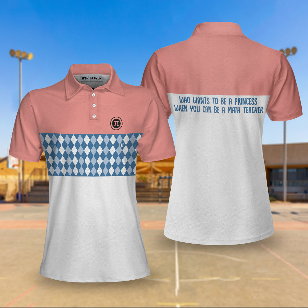 Who Wants To Be A Princess When You Can Be A Math Teacher Short Sleeve Women Polo Shirt Coolspod