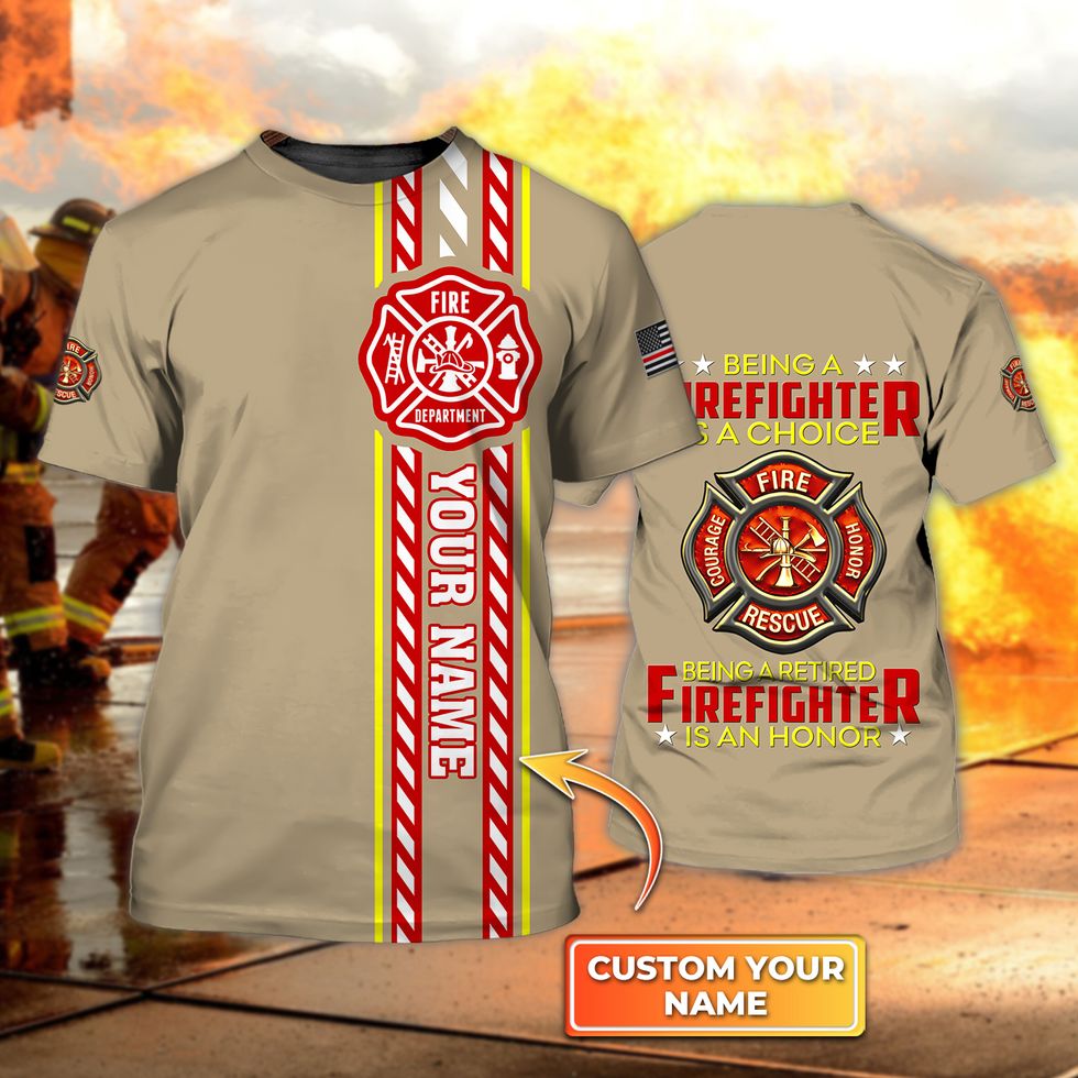 Custom Name Being A Firefighter Is A Choice Being a Retired Firefighter Is An Honor 3D Shirt