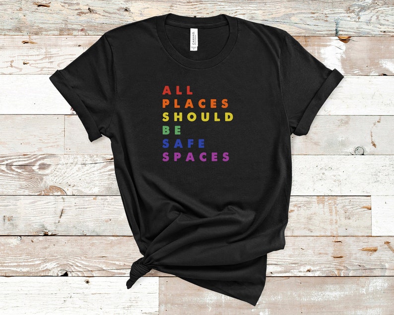 Gay Pride Shirt/ LGBT Ally Shirt/ All Places Should Be Safe Spaces/ Lesbian Pride/ LGBT Gift