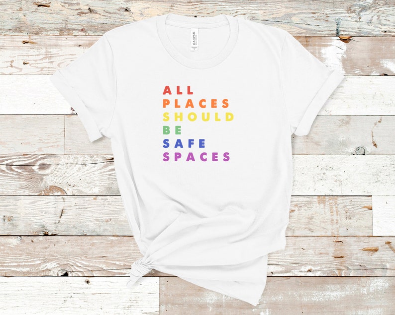 Gay Pride Shirt/ LGBT Ally Shirt/ All Places Should Be Safe Spaces/ Lesbian Pride/ LGBT Gift