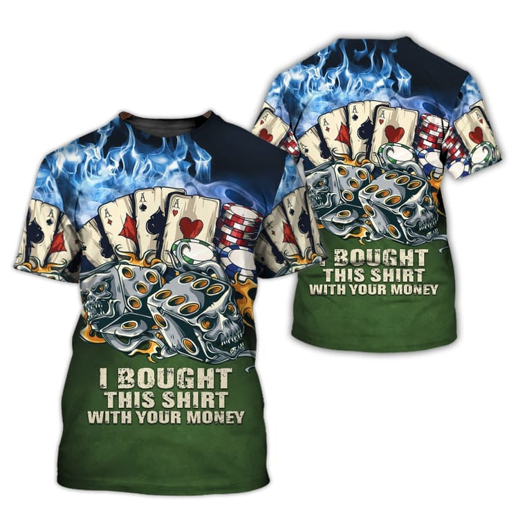 Poker I Bought This Shirt With Your Money 3D T Shirt/ Casino Tshirt/ Pocker Shirt