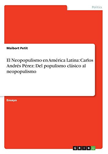 El Neopopulismo en Amrica Latina: Carlos Andrs Prez: Del populismo clsico al neopopulismo (Spanish Edition)