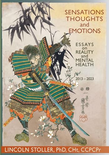 Sensations Thoughts and Emotions: Essays on Reality and Mental Health, 2013-2023