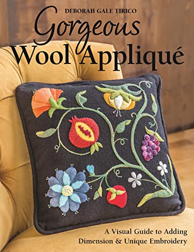 Gorgeous Wool Appliqu: A Visual Guide to Adding Dimension & Unique Embroidery