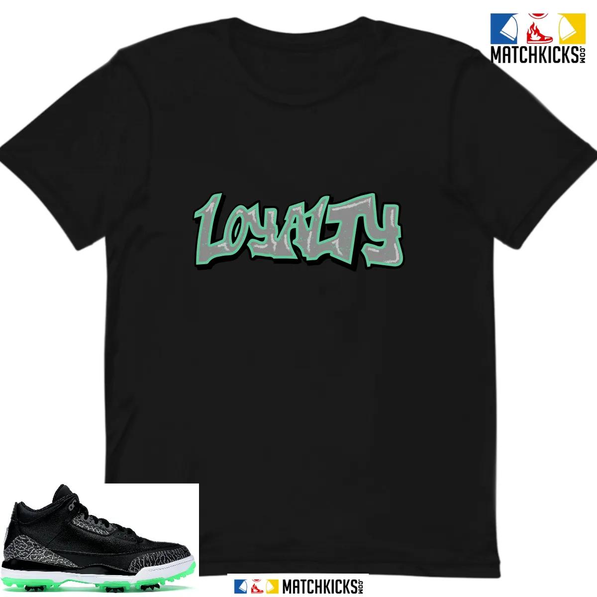 Custom Match - Black T-Shirt - Air Jordan 3 Retro Green Glow - LOYALTY