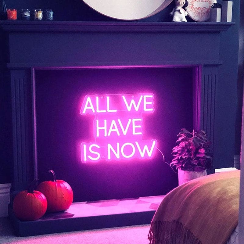 All We Have Is Now Neon Sign