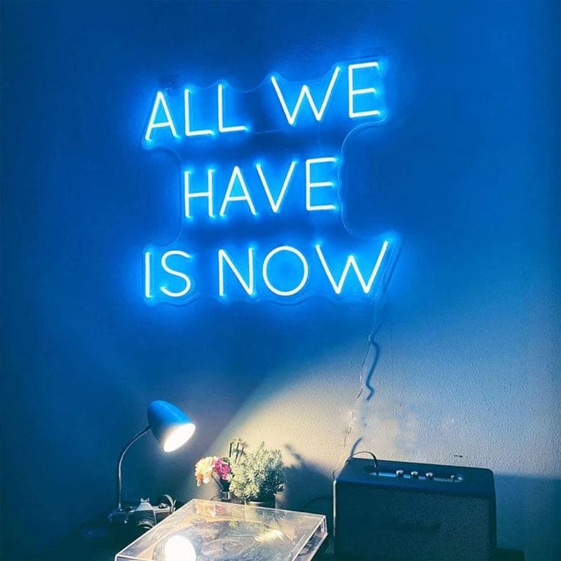 All We Have Is Now Neon Sign