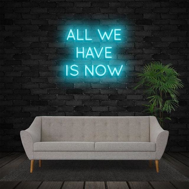 All We Have Is Now Neon Sign