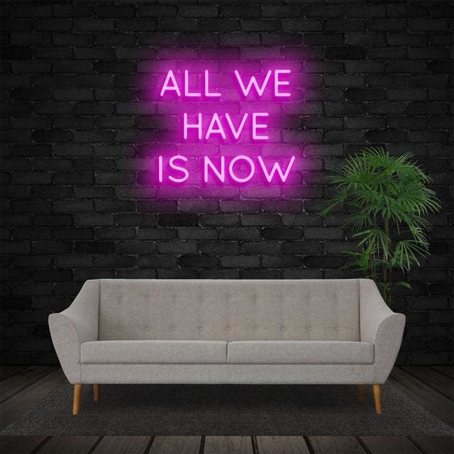 All We Have Is Now Neon Sign