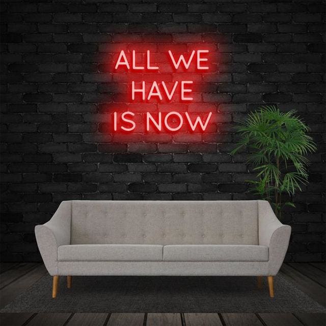 All We Have Is Now Neon Sign