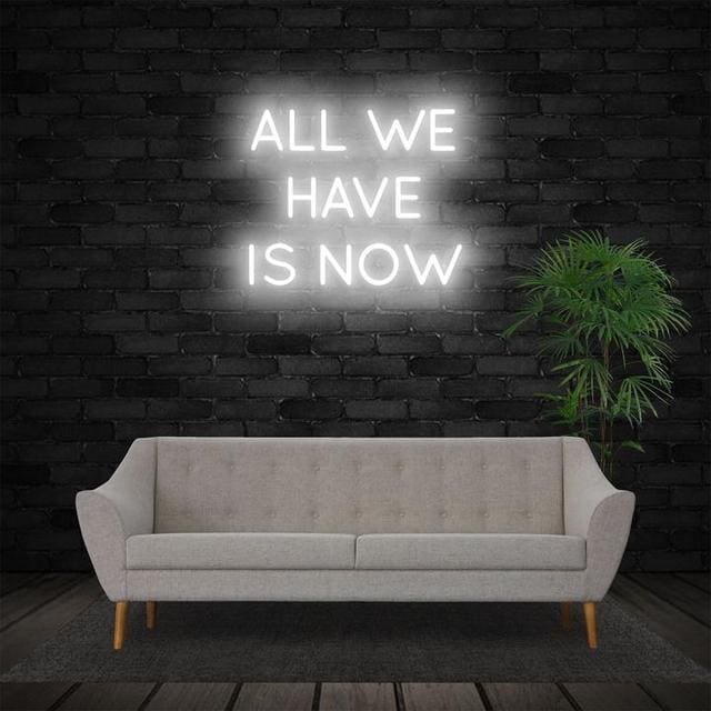 All We Have Is Now Neon Sign