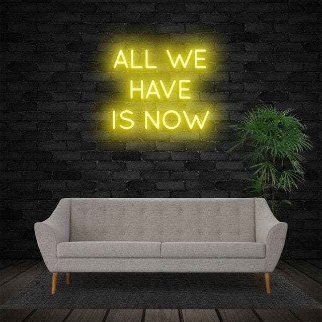 All We Have Is Now Neon Sign