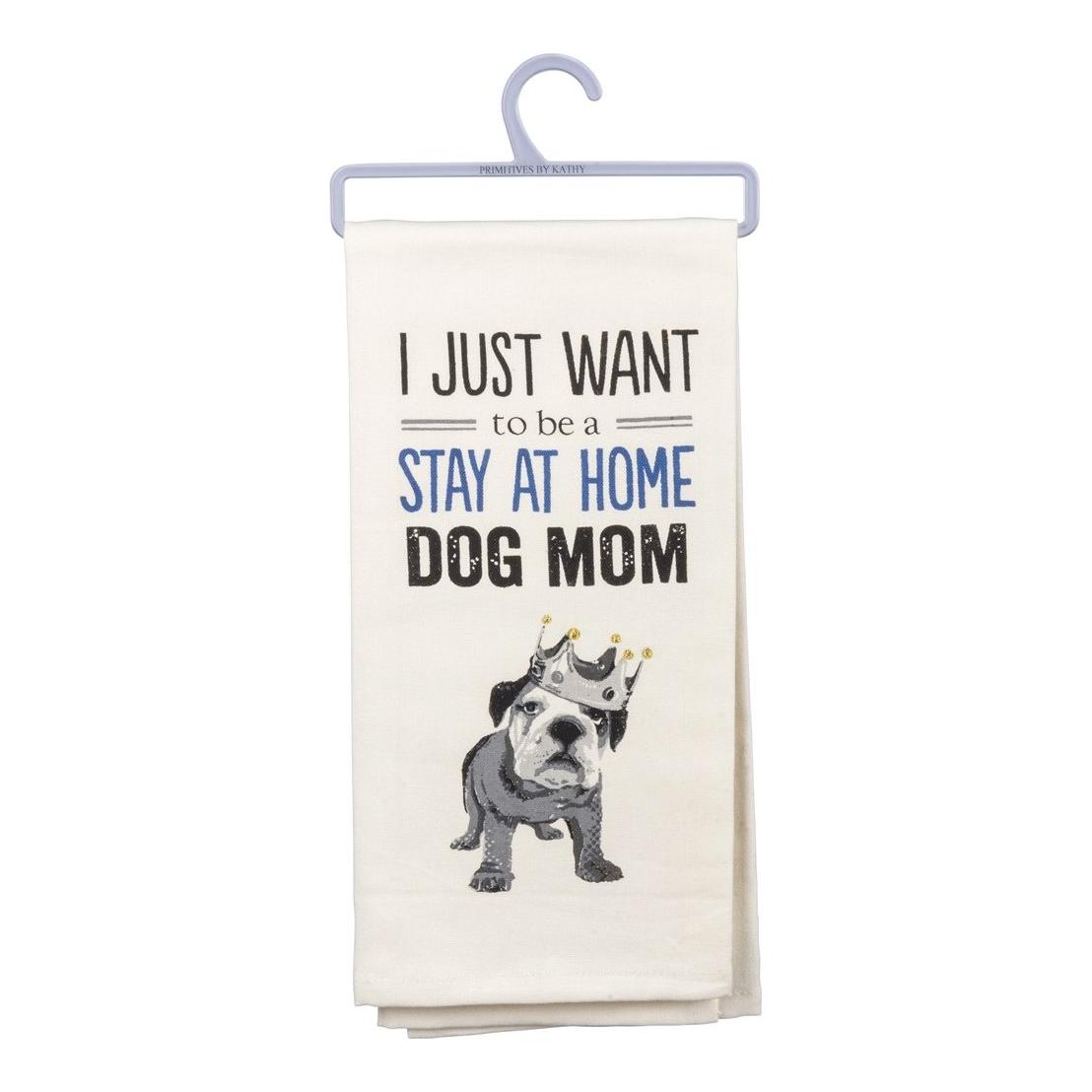 The Bullish Store - The Bullish Store - I Just Want to Be a Stay at Home Dog Mom Dish Towel