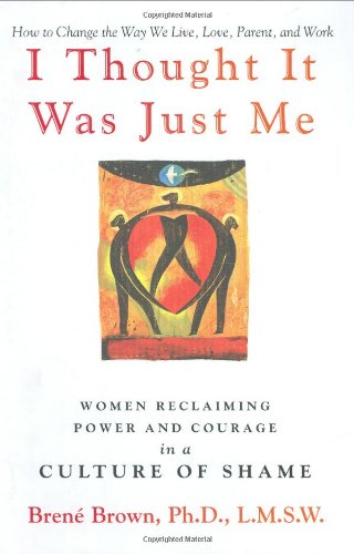 I Thought It Was Just Me: Women Reclaiming Power and Courage in a Culture of Shame